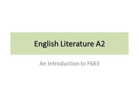 English Literature A2 An Introduction to F663. Synoptic assessment tests the candidates’ understanding of the connections between different elements of.