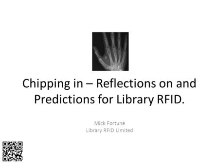 Chipping in – Reflections on and Predictions for Library RFID. Mick Fortune Library RFID Limited.