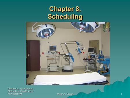 Chapter 8: Quantitatve Methods in Health Care Management Yasar A. Ozcan 1 Chapter 8. Scheduling.