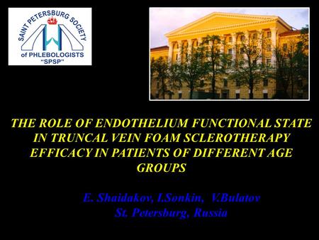 E. Shaidakov, I.Sonkin, V.Bulatov St. Petersburg, Russia THE ROLE OF ENDOTHELIUM FUNCTIONAL STATE IN TRUNCAL VEIN FOAM SCLEROTHERAPY EFFICACY IN PATIENTS.