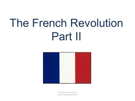 The French Revolution Part II © Student Handouts, Inc. www.studenthandouts.com.