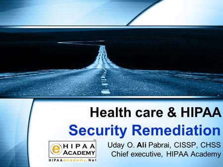 Uday O. Ali Pabrai, CISSP, CHSS Chief executive, HIPAA Academy Health care & HIPAA Security Remediation.