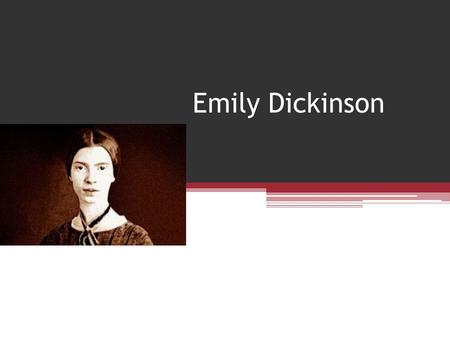 Emily Dickinson. Life Born December 10, 1830 in Amherst, Massachusetts Extremely close to family; especially brother Austin and sister Lavinia Attended.