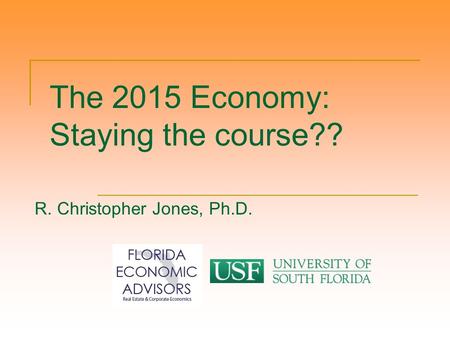 The 2015 Economy: Staying the course?? R. Christopher Jones, Ph.D.