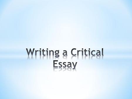 * By the end of this unit, I will have improved my critical essay writing skills. * I will learn to structure my critical essay so that I can: TALK WITH.