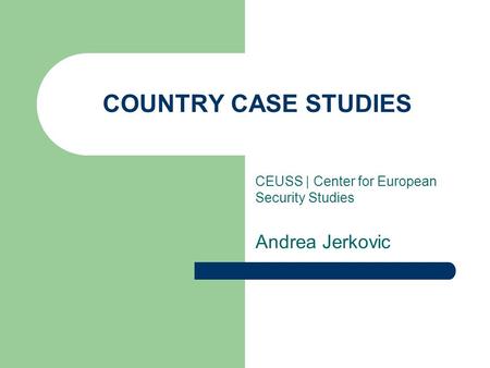 COUNTRY CASE STUDIES CEUSS | Center for European Security Studies Andrea Jerkovic.