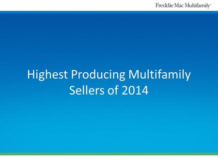 Highest Producing Multifamily Sellers of 2014. Manufactured Housing Communities Freddie Mac Multifamily congratulates: Walker & Dunlop PNC Bank Wells.