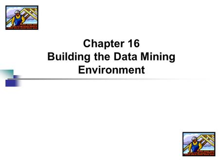 Chapter 16 Building the Data Mining Environment. 2 The Ideal Customer-Centric Organization Customer is king (not pauper) For B2C (business to consumer)