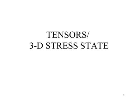 1 TENSORS/ 3-D STRESS STATE. 2 Tensors Tensors are specified in the following manner: –A zero-rank tensor is specified by a sole component, independent.