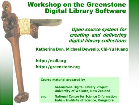 Katherine Don, Michael Dewsnip, Chi-Yu Huang   Workshop on the Greenstone Digital Library Software Open source system.