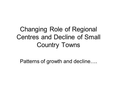 Changing Role of Regional Centres and Decline of Small Country Towns