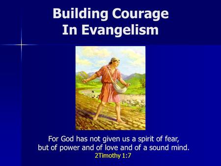 Building Courage In Evangelism For God has not given us a spirit of fear, but of power and of love and of a sound mind. 2Timothy 1:7.
