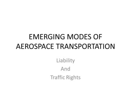 EMERGING MODES OF AEROSPACE TRANSPORTATION Liability And Traffic Rights.