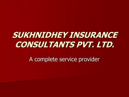 SUKHNIDHEY INSURANCE CONSULTANTS PVT. LTD. A complete service provider.
