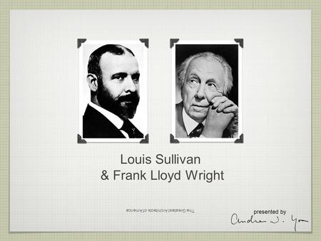 Louis Sullivan & Frank Lloyd Wright presented by The Greatest Architects of America.