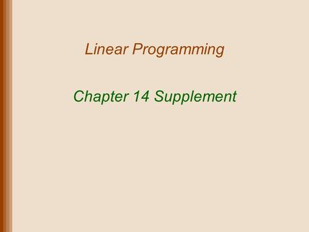Linear Programming Chapter 14 Supplement. Lecture Outline Model Formulation Graphical Solution Method Linear Programming Model Solution Solving Linear.