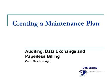 Creating a Maintenance Plan Auditing, Data Exchange and Paperless Billing Carol Scarborough.