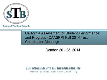 California Assessment of Student Performance and Progress (CAASPP) Fall 2014 Test Coordinator Meetings October 20 - 23, 2014.