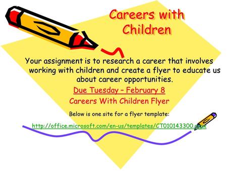 Careers with Children Your assignment is to research a career that involves working with children and create a flyer to educate us about career opportunities.