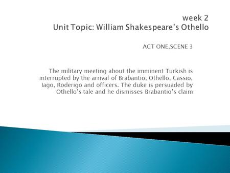 ACT ONE,SCENE 3 The military meeting about the imminent Turkish is interrupted by the arrival of Brabantio, Othello, Cassio, Iago, Roderigo and officers.