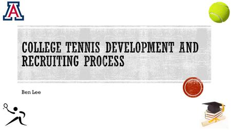 Ben Lee.  Educate junior tennis players grades 5-12 on how to develop their game and how to get recruited by a college tennis coach  A handy website.