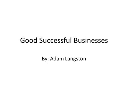 Good Successful Businesses By: Adam Langston. Google Started in 1998, Google is one of the most successful online businesses. In 2012, Google made a $10.74.