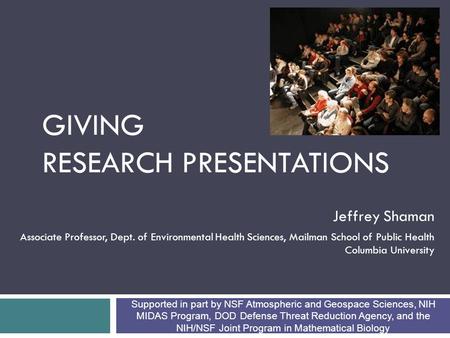 GIVING RESEARCH PRESENTATIONS Jeffrey Shaman Associate Professor, Dept. of Environmental Health Sciences, Mailman School of Public Health Columbia University.