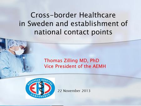 Cross-border Healthcare in Sweden and establishment of national contact points Thomas Zilling MD, PhD Vice President of the AEMH 22 November 2013.