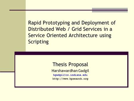Rapid Prototyping and Deployment of Distributed Web / Grid Services in a Service Oriented Architecture using Scripting Thesis Proposal Harshawardhan Gadgil.