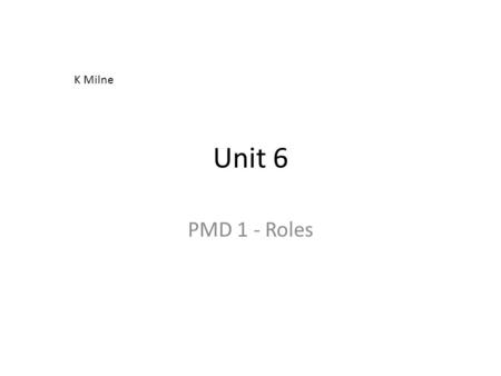 K Milne Unit 6 PMD 1 - Roles.