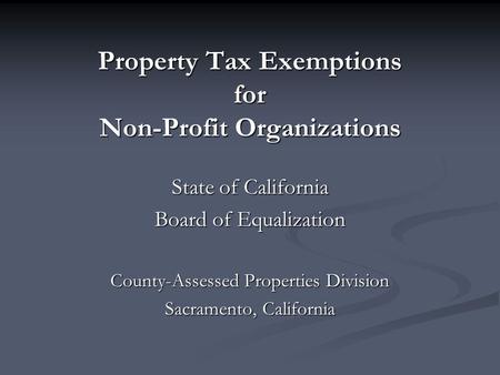 Property Tax Exemptions for Non-Profit Organizations State of California Board of Equalization County-Assessed Properties Division Sacramento, California.