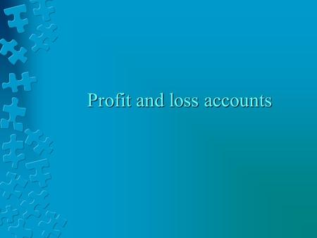 Profit and loss accounts. What does it show? Summarises all income and expenditure for a year I.e. the difference between the payments a business make.