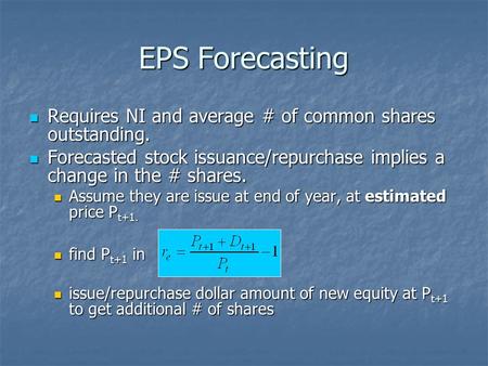 EPS Forecasting Requires NI and average # of common shares outstanding. Requires NI and average # of common shares outstanding. Forecasted stock issuance/repurchase.
