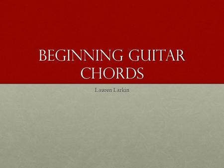 Beginning Guitar Chords Lauren Larkin. Basics: fret board  with-little-or-no-memorising/