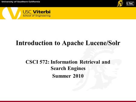 Introduction to Apache Lucene/Solr CSCI 572: Information Retrieval and Search Engines Summer 2010.