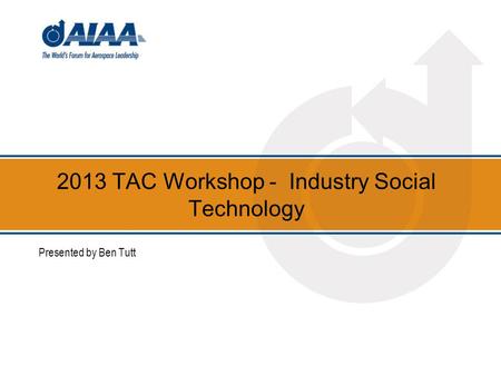 2013 TAC Workshop - Industry Social Technology Presented by Ben Tutt.