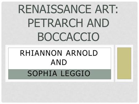 RHIANNON ARNOLD AND SOPHIA LEGGIO RENAISSANCE ART: PETRARCH AND BOCCACCIO.