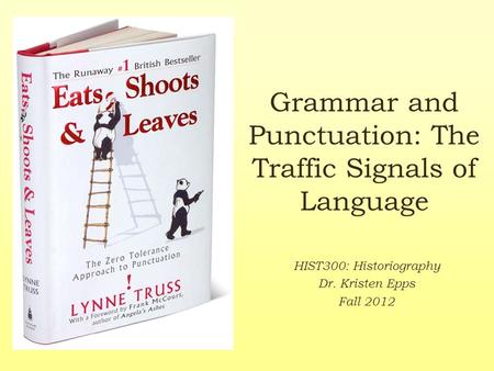 Grammar and Punctuation: The Traffic Signals of Language HIST300: Historiography Dr. Kristen Epps Fall 2012.