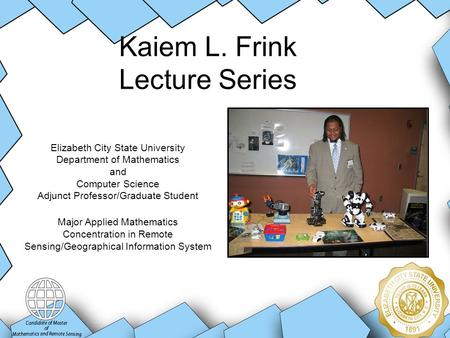 Kaiem L. Frink Lecture Series Elizabeth City State University Department of Mathematics and Computer Science Adjunct Professor/Graduate Student Major Applied.