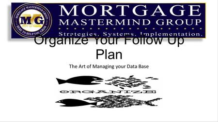 Organize Your Follow Up Plan The Art of Managing your Data Base.