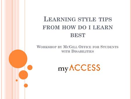 L EARNING STYLE TIPS FROM HOW DO I LEARN BEST W ORKSHOP BY M C G ILL O FFICE FOR S TUDENTS WITH D ISABILITIES.