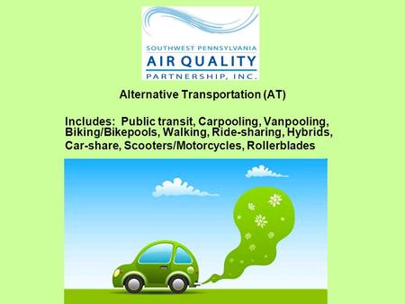 Alternative Transportation (AT) Includes: Public transit, Carpooling, Vanpooling, Biking/Bikepools, Walking, Ride-sharing, Hybrids, Car-share, Scooters/Motorcycles,
