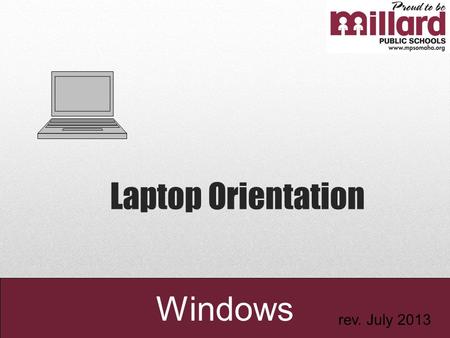Laptop Orientation Windows rev. July 2013. Millard Public Schools Laptop Responsibility Contract and Consent I acknowledge receiving a laptop computer.