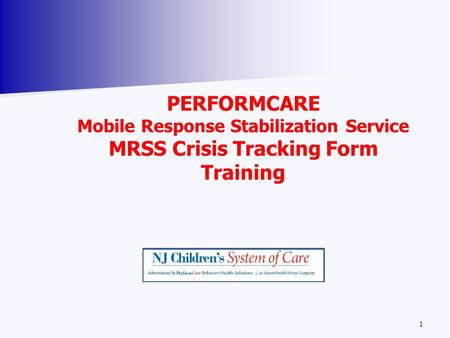 PERFORMCARE Mobile Response Stabilization Service MRSS Crisis Tracking Form Training 1.