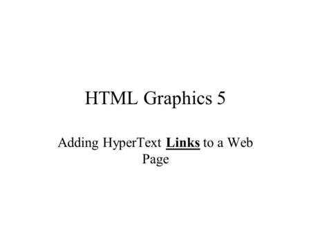 HTML Graphics 5 Adding HyperText Links to a Web Page.