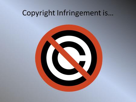 Copyright Infringement is…. When participating in copyright infringements, you are basically claiming someone else’s work as your own. As opposed to.