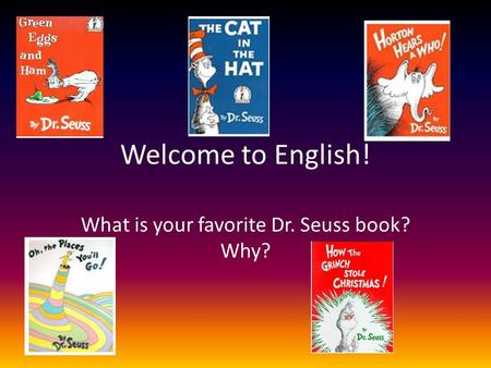 Welcome to English! What is your favorite Dr. Seuss book? Why?