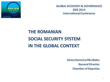 THE ROMANIAN THE ROMANIAN SOCIAL SECURITY SYSTEM SOCIAL SECURITY SYSTEM IN THE GLOBAL CONTEXT IN THE GLOBAL CONTEXT Doina Domnica Pârc ă labu General Director.
