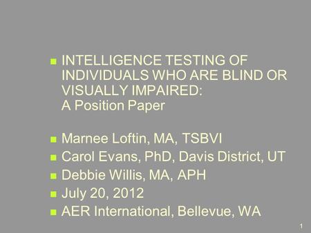 INTELLIGENCE TESTING OF INDIVIDUALS WHO ARE BLIND OR VISUALLY IMPAIRED: A Position Paper Marnee Loftin, MA, TSBVI Carol Evans, PhD, Davis District, UT.