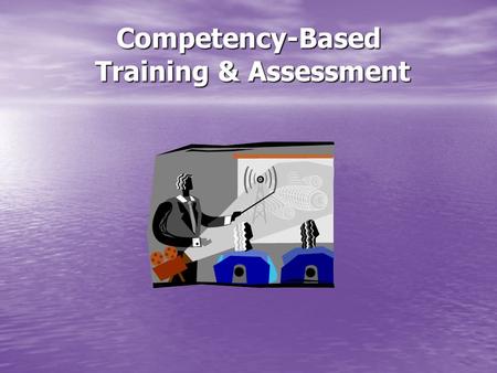 Competency-Based Training & Assessment. Competency based training is an approach to learning where emphasis is placed on what a learner can do in the.